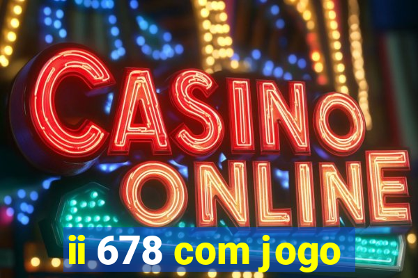 ii 678 com jogo